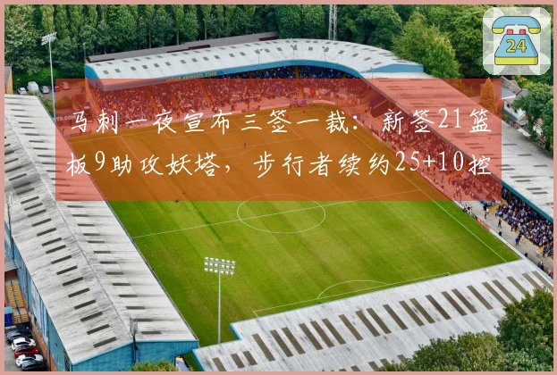 马刺一夜宣布三签一裁：新签21篮板9助攻妖塔，步行者续约25+10控卫