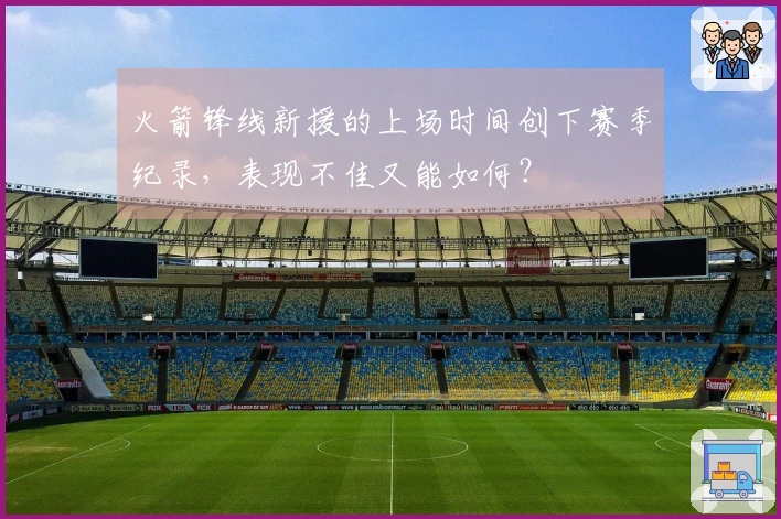 火箭锋线新援的上场时间创下赛季纪录，表现不佳又能如何？