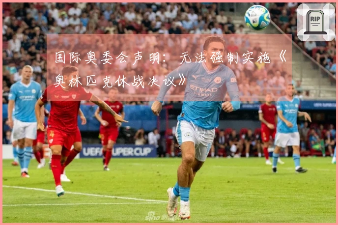 国际奥委会声明：无法强制实施《奥林匹克休战决议》
