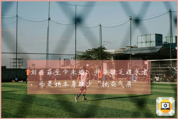 刘亦菲至今未婚：并非缺乏追求者，而是她本身缺少“桃花气质”