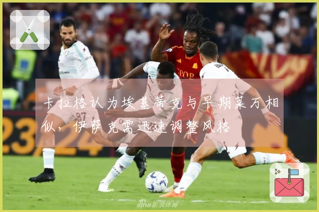 卡拉格认为埃基蒂克与早期莱万相似，伊萨克需迅速调整风格