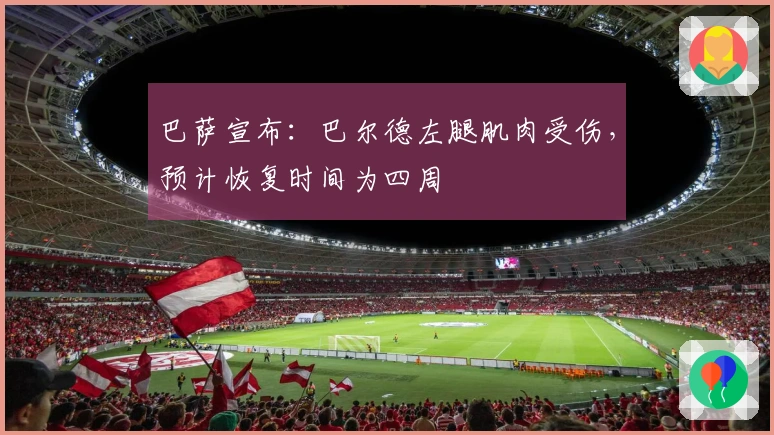 巴萨宣布：巴尔德左腿肌肉受伤，预计恢复时间为四周